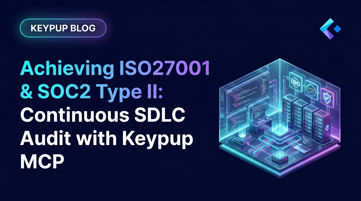 Achieving ISO27001 & SOC2 Type II: Continuous SDLC Audit with Keypup MCP